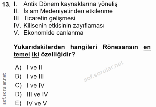13. soru: 1. Antik Dönem kaynaklarına yöneliş II. İslam Medeniyetinden etkilenme IlI. Ticaretin gelişmesi IV. Kilisenin etkisin…