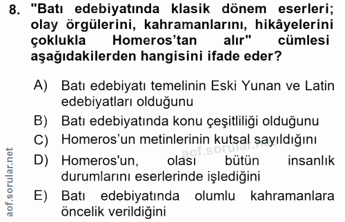8. soru: "Batı edebiyatında klasik dönem eserleri; olay örgülerini, kahramanlarını, hikâyelerini çoklukla Homeros'tan alır" cü…