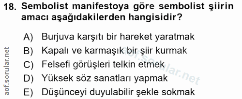 18. soru: Sembolist manifestoya göre sembolist şiirin amacı aşağıdakilerden hangisidir? A) Burjuva karşıtı bir hareket yaratmak…