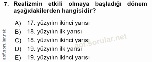 7. soru: Realizmin etkili olmaya başladığı dönem aşağıdakilerden hangisidir? A) 17. yüzyılın ikinci yarısı c) 18. yüzyılın iki…