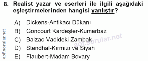 8. soru: Realist yazar ve eserleri ile ilgili aşağıdaki eşleştirmelerinden hangisi yanlıştır? A) Dickens-Antikacı Dükanı B) Go…