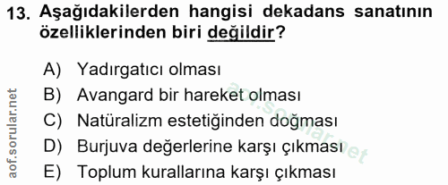 13. soru: Aşağıdakilerden hangisi dekadans sanatının özelliklerinden biri değildir? A) Yadırgatıcı olması B) Avangard bir harek…