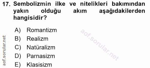 17. soru: Sembolizmin ilke ve nitelikleri bakımından yakın olduğu akım aşağıdakilerden hangisidir? A) Romantizm B) Realizm soru…