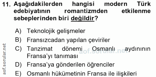 11. soru: Aşağıdakilerden hangisi modern Türk edebiyatının romantizmden etkilenme sebeplerinden biri değildir? A) Teknolojik ge…