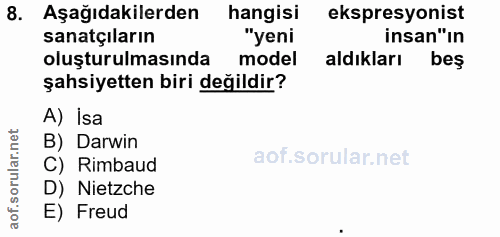 8. soru: Aşağıdakilerden hangisi ekspresyonist sanatçıların "yeni insan"in oluşturulmasında model aldıkları beş şahsiyetten bi…
