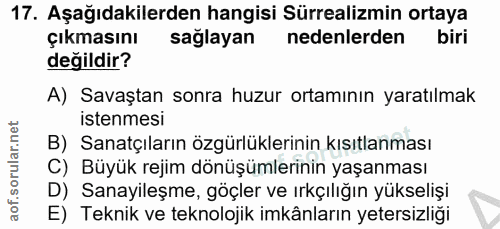 17. soru: Aşağıdakilerden hangisi Sürrealizmin ortaya çıkmasını sağlayan nedenlerden biri değildir? A) Savaştan sonra huzur ort…