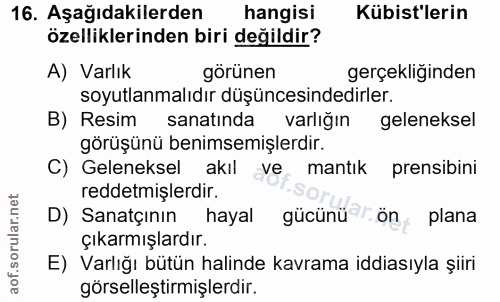 16. soru: Aşağıdakilerden hangisi Kübist'lerin özelliklerinden biri değildir? A) Varlık görünen gerçekliğinden soyutlanmalıdır…