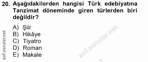 20. soru: Aşağıdakilerden hangisi Türk edebiyatına Tanzimat döneminde giren türlerden biri değildir? A) Şiir B) Hikâye C) Tiyat…