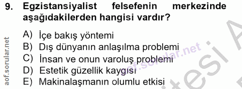 9. soru: Egzistansiyalist felsefenin merkezinde aşağıdakilerden hangisi vardır? A) İçe bakış yöntemi B) Dış dünyanın anlaşılma…