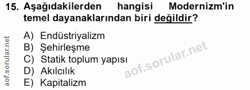 15. soru: Aşağıdakilerden hangisi Modernizm'in temel dayanaklarından biri değildir? A) Endüstriyalizm B) Şehirleşme C) Statik t…