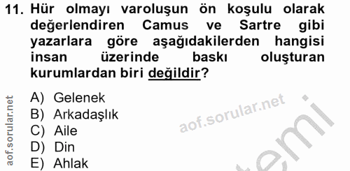 11. soru: Hür olmayı varoluşun ön koşulu olarak değerlendiren Camus ve Sartre gibi yazarlara göre aşağıdakilerden hangisi insan…