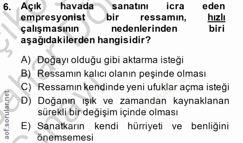6. soru: Açık havada sanatinı icra eden empresyonist bir ressamin, hizlı çalışmasının nedenlerinden biri aşağıdakilerden hangi…
