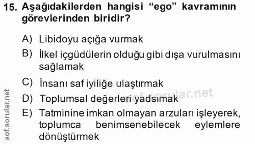 15. soru: Aşağıdakilerden hangisi "ego" kavramının görevlerinden biridir? A) Libidoyu açığa vurmak B) İlkel içgüdülerin olduğu…