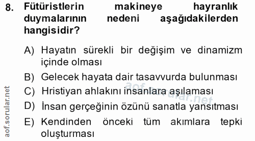 8. soru: Fütüristlerin makineye hayranlık duymalarının nedeni aşağıdakilerden hangisidir? A) Hayatın sürekli bir değişim ve di…