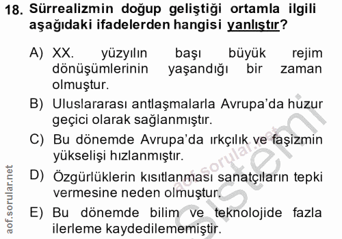 18. soru: Sürrealizmin doğup geliştiği ortamla ilgili aşağıdaki ifadelerden hangisi yanlıştır? A) XX. yüzyılın başı büyük rejim…