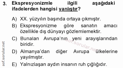 3. soru: Ekspresyonizmle ilgili aşağıdaki ifadelerden hangisi yanlıştır? A) XX. yüzyılın başında ortaya çıkmıştır. B) Ekspresy…