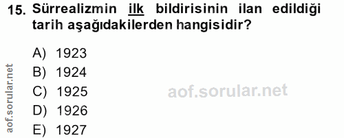 15. soru: Sürrealizmin ilk bildirisinin ilan edildiği tarih aşağıdakilerden hangisidir? A) 1923 orular.net B) 1924 C) 1925 aof.…