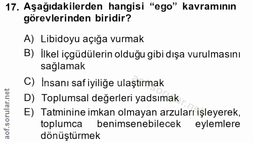 17. soru: Aşağıdakilerden hangisi "ego" kavramının görevlerinden biridir? A) Libidoyu açığa vurmak B) İlkel içgüdülerin olduğu…