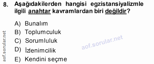 8. soru: Aşağıdakilerden hangisi egzistansiyalizmle ilgili anahtar kavramlardan biri değildir? A) Bunalım B) Toplumculuk C) So…