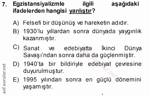 7. soru: Egzistansiyalizmle ilgili aşağıdaki ifadelerden hangisi yanlıştır? A) Felsefi bir düşünüş ve hareketin adıdır. B) 193…