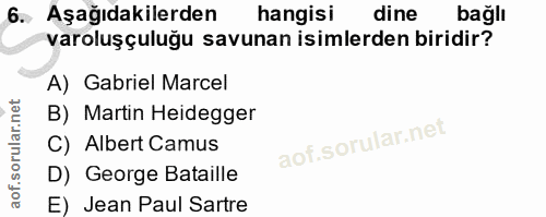 6. soru: Aşağıdakilerden hangisi dine bağlı varoluşçuluğu savunan isimlerden biridir? A) Gabriel Marcel B) Martin Heidegger C)…