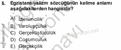 5. soru: Egzistansiyalizm sözcüğünün kelime anlamı aşağıdakilerden hangisidir? A) İzlenimcilik B) Varoluşçuluk C) Gerçeküstücü…