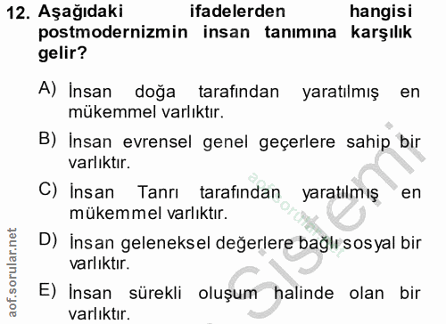 12. soru: Aşağıdaki ifadelerden hangisi postmodernizmin insan tanımina karşılık gelir? A) İnsan doğa tarafından yaratılmış en m…