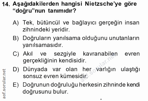 14. soru: Aşağıdakilerden hangisi Nietzsche'ye göre "doğru"nun tanımıdır? A) Tek, bütüncül ve bağlayıcı gerçeğin insan zihninde…