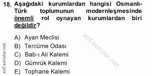 18. soru: Aşağıdaki kurumlardan hangisi Osmanlı- Türk toplumunun modernleşmesinde önemli rol oynayan kurumlardan biri değildir?…