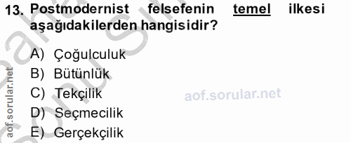 13. soru: Postmodernist felsefenin temel ilkesi aşağıdakilerden hangisidir? A) Çoğulculuk B) Bütünlük C) Tekçilik D) Seçmecilik…