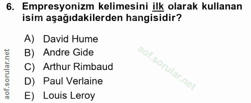 6. soru: Empresyonizm kelimesini ilk olarak kullanan isim aşağıdakilerden hangisidir? A) David Hume B) Andre Gide C) Arthur Ri…