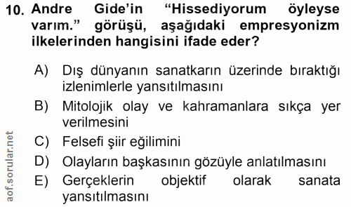 10. soru: Andre Gide'in "Hissediyorum öyleyse varım." görüşü, aşağıdaki empresyonizm ilkelerinden hangisini ifade eder? A) Dış…
