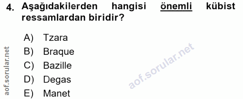 4. soru: Aşağıdakilerden hangisi önemli kübist ressamlardan biridir? A) Tzara B) Braque C) Bazille D) Degas E) Manet