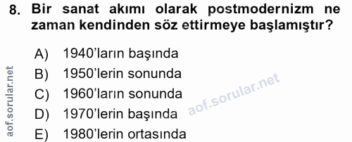 8. soru: Bir sanat akımı olarak postmodernizm ne zaman kendinden söz ettirmeye başlamıştır? A) 1940 ların başında B) 1950'leri…