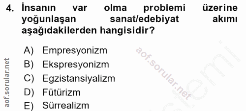4. soru: Insanın var olma problemi üzerine yoğunlaşan sanat/edebiyat akımı aşağıdakilerden hangisidir? A) Empresyonizm B) Eksp…