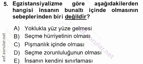5. soru: Egzistansiyalizme göre aşağıdakilerden hangisi insanın bunaltı içinde olmasının sebeplerinden biri değildir? A) Yoklu…