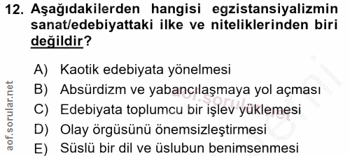 12. soru: Aşağıdakilerden hangisi egzistansiyalizmin sanat/edebiyattaki ilke ve niteliklerinden biri değildir? A) Kaotik edebiy…