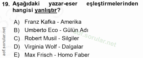 19. soru: Aşağıdaki yazar-eser eşleştirmelerinden hangisi yanlıştır? A) Franz Kafka - Amerika B) Umberto Eco - Gülün Adı C) Rob…