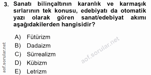 3. soru: Sanatı bilinçaltının karanlık ve karmaşık sırlarının tek konusu, edebiyatı da otomatik yazı olarak gören sanat/edebiy…