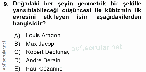 9. soru: Doğadaki her şeyin geometrik bir şekille yansıtılabileceği düşüncesi ile kübizmin ilk evresini etkileyen isim aşağıda…