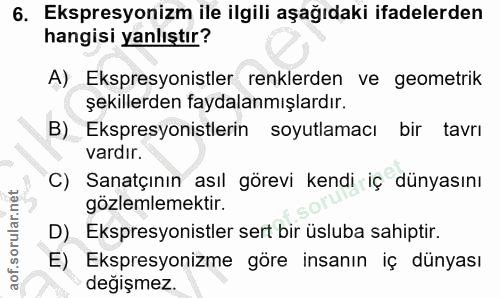 6. soru: Ekspresyonizm ile ilgili aşağıdaki ifadelerden hangisi yanlıştır? A) Ekspresyonistler renklerden ve geometrik şekille…