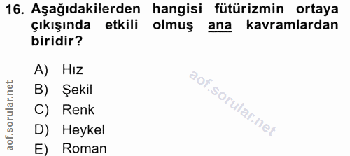 16. soru: Aşağıdakilerden hangisi fütürizmin ortaya çıkışında etkili olmuş ana kavramlardan biridir? A) HIZ B) Şekil C) Renk D)…