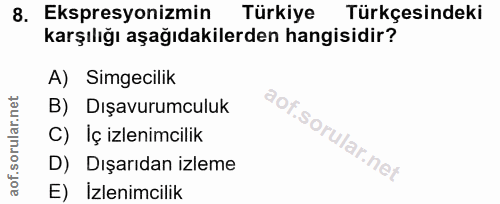 8. soru: Ekspresyonizmin Türkiye Türkçesindeki karşılığı aşağıdakilerden hangisidir? A) Simgecilik B) Dışavurumculuk C) Iç izl…