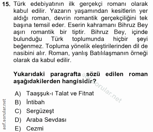 15. soru: Türk edebiyatının ilk gerçekçi romanı olarak kabul edilir. Yazarın yaşamından kesitlerin yer aldığı roman, devrin rom…