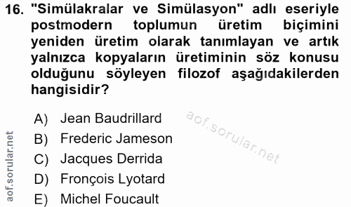 16. soru: "Simülakralar ve Simülasyon" adlı eseriyle postmodern toplumun üretim biçimini yeniden üretim olarak tanımlayan ve ar…