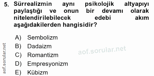 5. soru: Sürrealizmin aynı psikolojik altyapıyı paylaştığı ve onun bir devamı olarak nitelendirilebilecek edebi akım aşağıdaki…