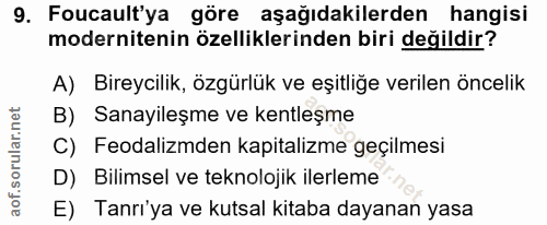 9. soru: Foucault'ya göre aşağıdakilerden hangisi modernitenin özelliklerinden biri değildir? A) Bireycilik, özgürlük ve eşitl…