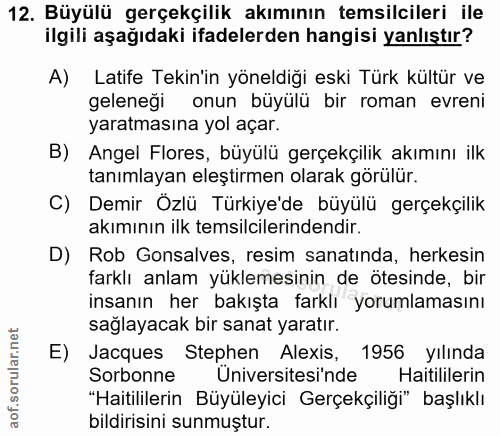 12. soru: Büyülü gerçekçilik akımının temsilcileri ile ilgili aşağıdaki ifadelerden hangisi yanlıştır? A) Latife Tekin'in yönel…