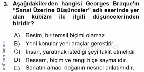 3. soru: Aşağıdakilerden hangisi Georges Braque'in "Sanat Üzerine Düşünceler" adlı eserinde yer alan kübizm ile ilgili düşünce…