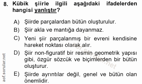 8. soru: Kübik şiirle ilgili aşağıdaki ifadelerden hangisi yanlıştır? A) Şiirde parçalardan bütün oluşturulur. B) Şiir akla ve…